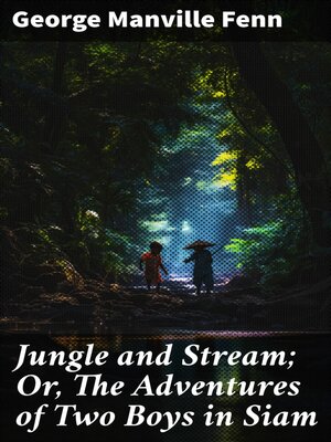 cover image of Jungle and Stream; Or, the Adventures of Two Boys in Siam